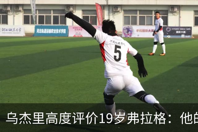 乌杰里高度评价19岁弗拉格：他的潜力无限