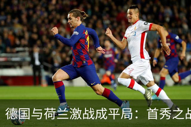 德国与荷兰激战成平局：首秀之战后的评分分析